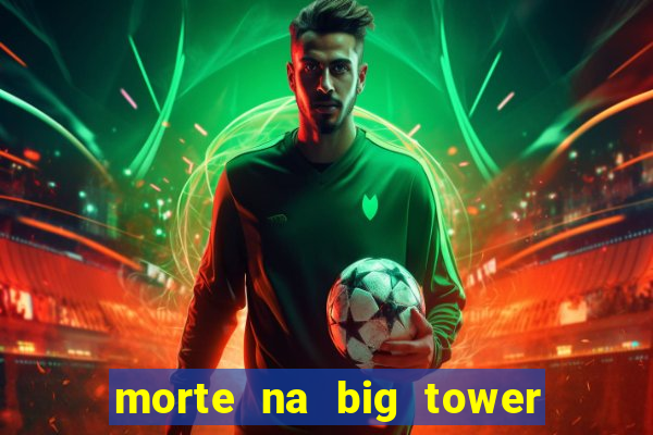 morte na big tower beto carrero